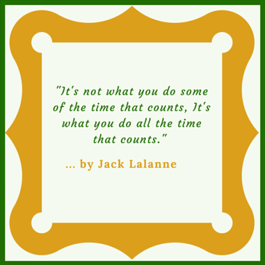 An excellent quote from Jack Lalanne about being consistent when you are trying to get in shape.